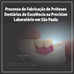 Processo de Fabricação de Próteses Dentárias de Excelência na Precision Laboratório em São Paulo
